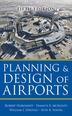 Planning and Design of Airports, Fifth Edition de Robert Horonjeff