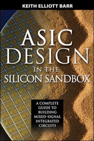 ASIC Design in the Silicon Sandbox: A Complete Guide to Building Mixed-Signal Integrated Circuits de Keith Barr