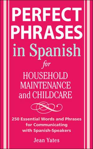 Perfect Phrases in Spanish For Household Maintenance and Childcare de Jean Yates