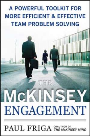 The McKinsey Engagement: A Powerful Toolkit For More Efficient and Effective Team Problem Solving de Paul Friga