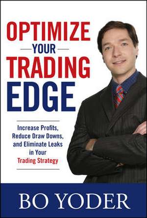 Optimize Your Trading Edge: Increase Profits, Reduce Draw-Downs, and Eliminate Leaks in Your Trading Strategy de Bo Yoder