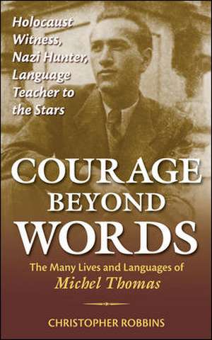 Courage Beyond Words: The Many Lives and Languages of Michel Thomas de Christopher Robbins