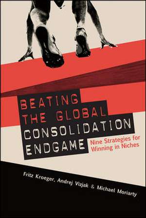 Beating the Global Consolidation Endgame: Nine Strategies for Winning in Niches de Fritz Kroeger