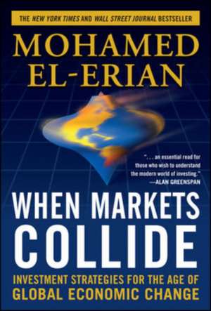 When Markets Collide: Investment Strategies for the Age of Global Economic Change de Mohamed El-Erian