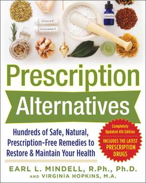 Prescription Alternatives:Hundreds of Safe, Natural, Prescription-Free Remedies to Restore and Maintain Your Health, Fourth Edition de Earl Mindell