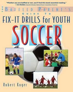 The Baffled Parent's Guide to Fix-It Drills for Youth Soccer de Robert Koger