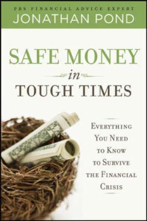 Safe Money in Tough Times: Everything You Need to Know to Survive the Financial Crisis de Jonathan Pond