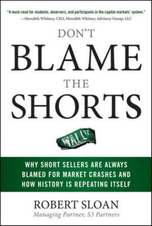 Don't Blame the Shorts: Why Short Sellers Are Always Blamed for Market Crashes and How History Is Repeating Itself de Robert Sloan