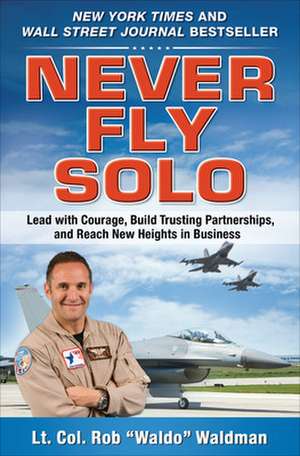 Never Fly Solo: Lead with Courage, Build Trusting Partnerships, and Reach New Heights in Business de Robert "Waldo" Waldman