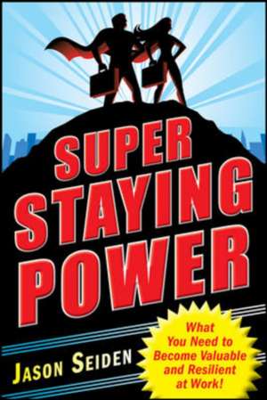 Super Staying Power: What You Need to Become Valuable and Resilient at Work de Jason Seiden