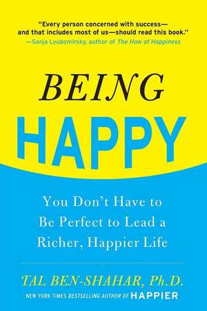 Being Happy: You Don't Have to Be Perfect to Lead a Richer, Happier Life de Tal Ben-Shahar