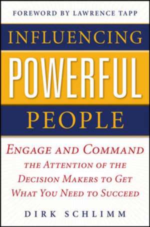 Influencing Powerful People : Engage and Command the Attention of the Decision-Makers to Get What You Need to Succeed de Dirk Schlimm