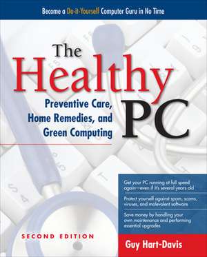 The Healthy PC: Preventive Care, Home Remedies, and Green Computing, 2nd Edition de Guy Hart-Davis