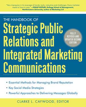 The Handbook of Strategic Public Relations and Integrated Marketing Communications, Second Edition de Clarke Caywood