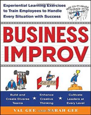 Business Improv: Experiential Learning Exercises to Train Employees to Handle Every Situation with Success de Val Gee