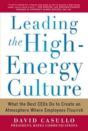 Leading the High Energy Culture: What the Best CEOs Do to Create an Atmosphere Where Employees Flourish de David Casullo