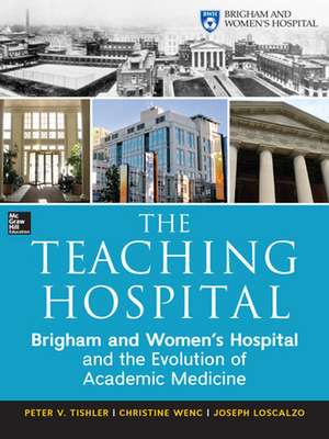 The Teaching Hospital: Brigham and Women's Hospital and the Evolution of Academic Medicine de Peter Tishler