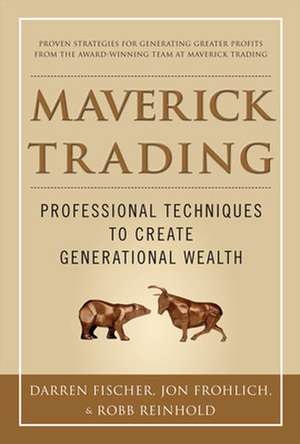 Maverick Trading: PROVEN STRATEGIES FOR GENERATING GREATER PROFITS FROM THE AWARD-WINNING TEAM AT MAVERICK TRADING de Darren Fischer