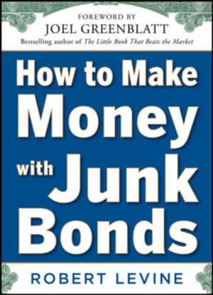 How to Make Money with Junk Bonds de Robert Levine