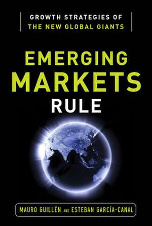 Emerging Markets Rule: Growth Strategies of the New Global Giants de Mauro Guillen