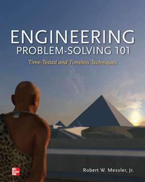 Engineering Problem-Solving 101: Time-Tested and Timeless Techniques de Robert Messler