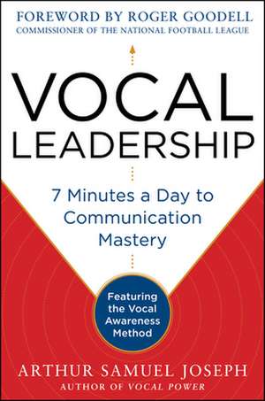 Vocal Leadership: 7 Minutes a Day to Communication Mastery, with a foreword by Roger Goodell de Arthur Samuel Joseph