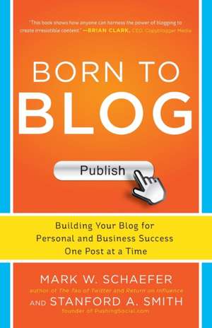 Born to Blog: Building Your Blog for Personal and Business Success One Post at a Time de Mark Schaefer