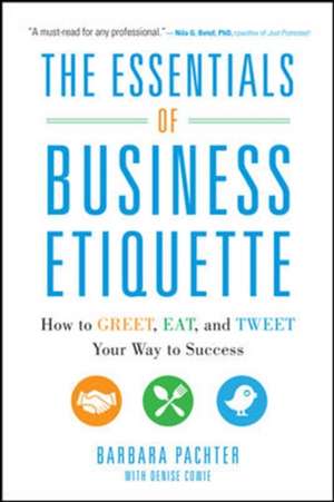 The Essentials of Business Etiquette: How to Greet, Eat, and Tweet Your Way to Success de Barbara Pachter