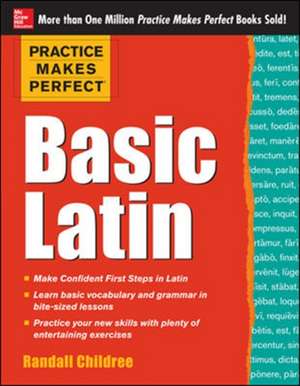 Practice Makes Perfect Basic Latin de Randall Childree