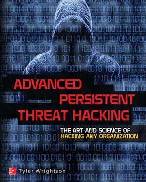 Advanced Persistent Threat Hacking de Tyler Wrightson