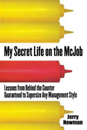 My Secret Life on the McJob: Lessons from Behind the Counter Guaranteed to Supersize Any Management Style de Jerry M. Newman