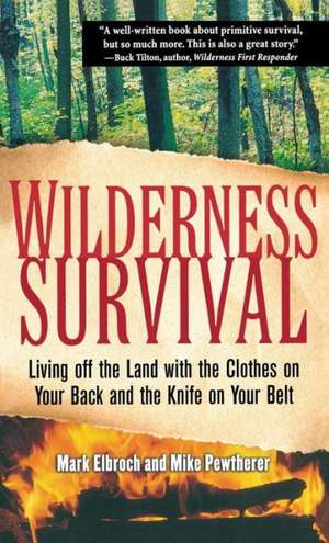 Wilderness Survival: Living Off the Land with the Clothes on Your Back and the Knife on Your Belt de Mark Elbroch