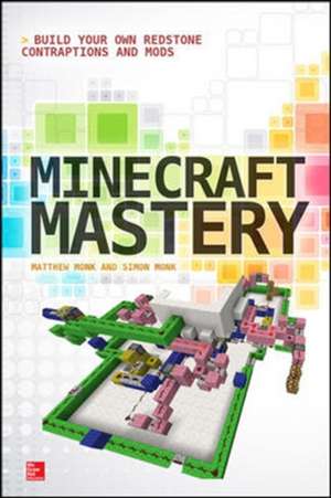 Minecraft Mastery: Build Your Own Redstone Contraptions and Mods de Matthew Monk