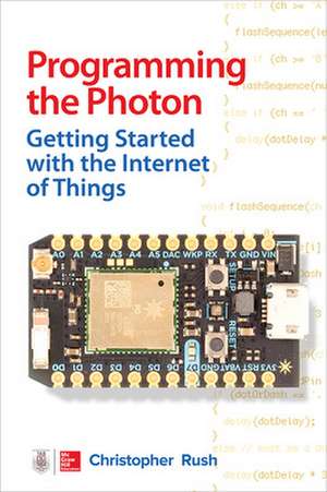 Programming the Photon: Getting Started with the Internet of Things de Christopher Rush