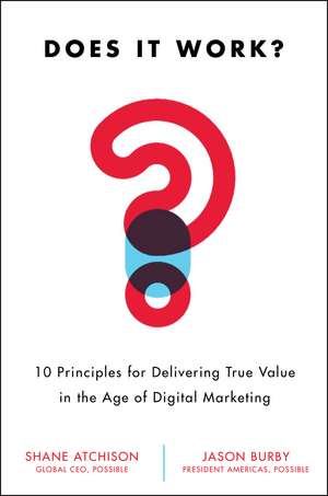 Does It Work?: 10 Principles for Delivering True Business Value in Digital Marketing de Shane Atchison