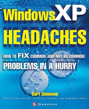 Windows XP Headaches: How to Fix Common (and Not So Common) Problems in a Hurry de Curt Simmons