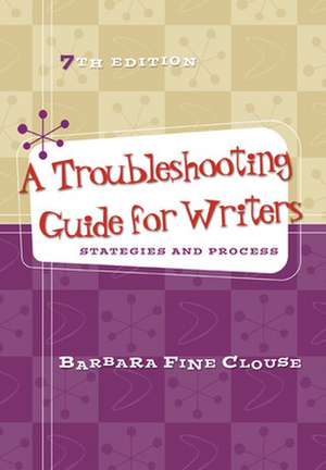 A Troubleshooting Guide for Writers: Strategies and Process de Barbara Fine Clouse