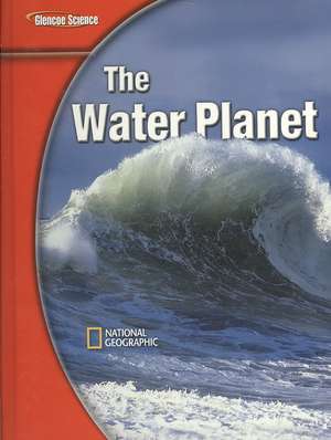 Glencoe Earth Iscience Modules: The Water Planet, Grade 6, Student Edition de McGraw-Hill Education