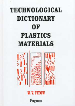 Technological Dictionary of Plastics Materials de W.V. Titow