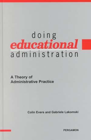 Doing Educational Administration – A Theory of Administrative Practice de Colin William Evers