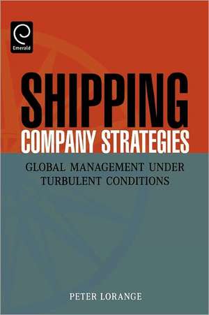 Shipping Company Strategies – Global Management Under Turbulent Conditions de Peter Lorange