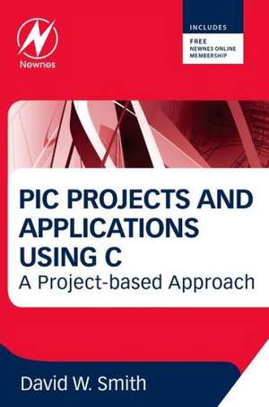 PIC Projects and Applications using C: A Project-based Approach de David W. Smith