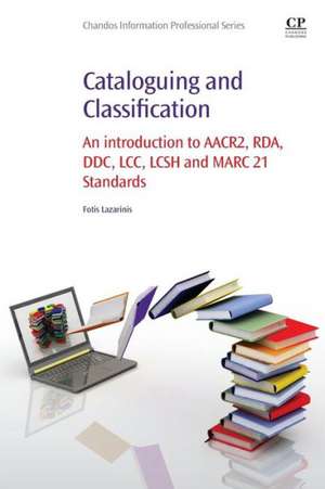 Cataloguing and Classification: An introduction to AACR2, RDA, DDC, LCC, LCSH and MARC 21 Standards de Fotis Lazarinis