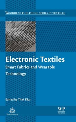 Electronic Textiles: Smart Fabrics and Wearable Technology de Tilak Dias