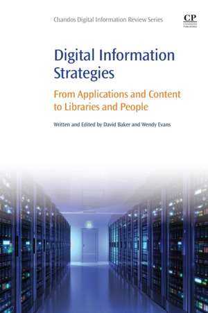 Digital Information Strategies: From Applications and Content to Libraries and People de David Baker