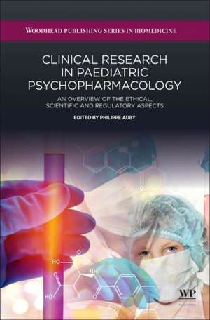 Clinical Research in Paediatric Psychopharmacology: A Practical Overview of the Ethical, Scientific, and Regulatory Aspects de Philippe Auby