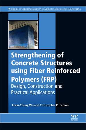 Strengthening of Concrete Structures Using Fiber Reinforced Polymers (FRP): Design, Construction and Practical Applications de Hwai-Chung Wu