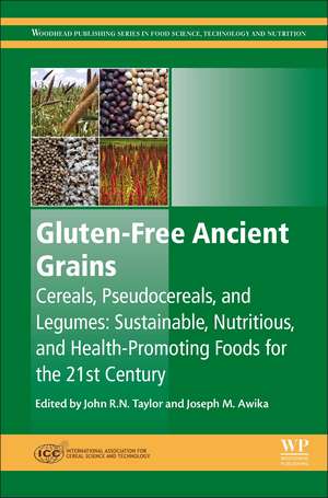 Gluten-Free Ancient Grains: Cereals, Pseudocereals, and Legumes: Sustainable, Nutritious, and Health-Promoting Foods for the 21st Century de John Taylor