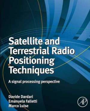 Satellite and Terrestrial Radio Positioning Techniques: A Signal Processing Perspective de Davide Dardari