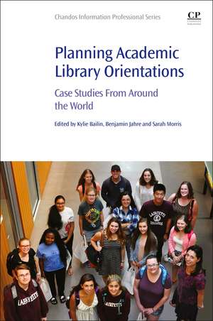 Planning Academic Library Orientations: Case Studies from Around the World de Kylie Bailin